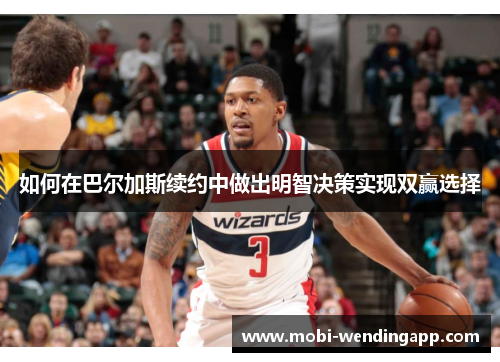 如何在巴尔加斯续约中做出明智决策实现双赢选择