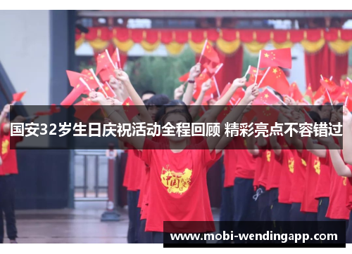 国安32岁生日庆祝活动全程回顾 精彩亮点不容错过