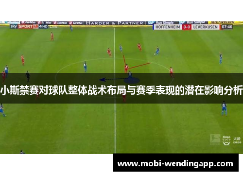 小斯禁赛对球队整体战术布局与赛季表现的潜在影响分析