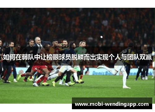 如何在弱队中让榜眼球员脱颖而出实现个人与团队双赢