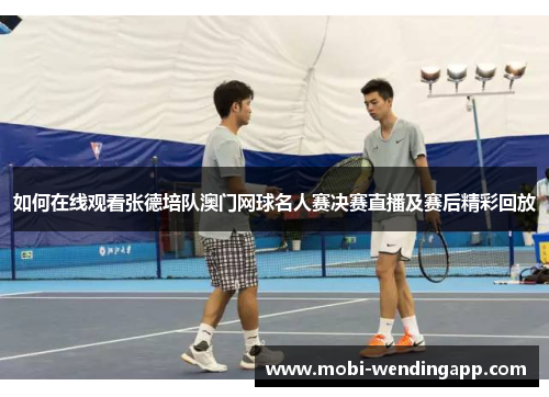 如何在线观看张德培队澳门网球名人赛决赛直播及赛后精彩回放