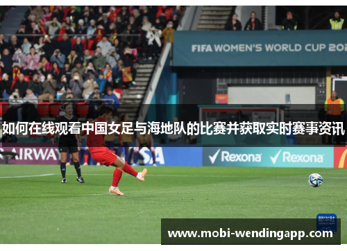 如何在线观看中国女足与海地队的比赛并获取实时赛事资讯