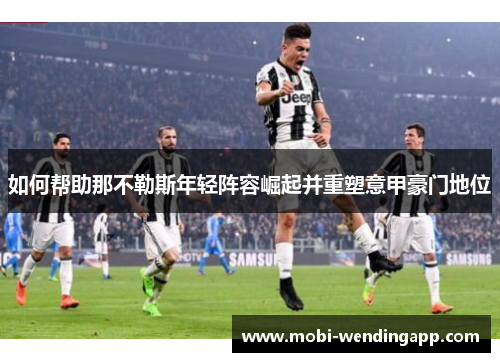 如何帮助那不勒斯年轻阵容崛起并重塑意甲豪门地位