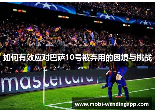 如何有效应对巴萨10号被弃用的困境与挑战