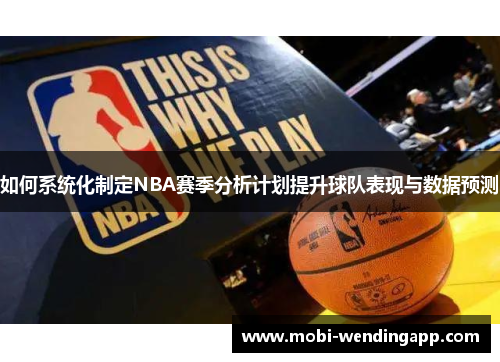 如何系统化制定NBA赛季分析计划提升球队表现与数据预测 如何系统化制定NBA赛季分析计划提升球队表现与数据预测