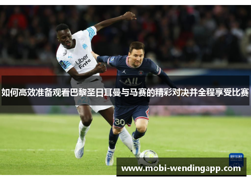 如何高效准备观看巴黎圣日耳曼与马赛的精彩对决并全程享受比赛