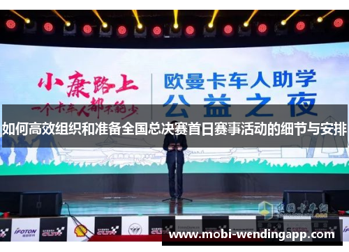如何高效组织和准备全国总决赛首日赛事活动的细节与安排